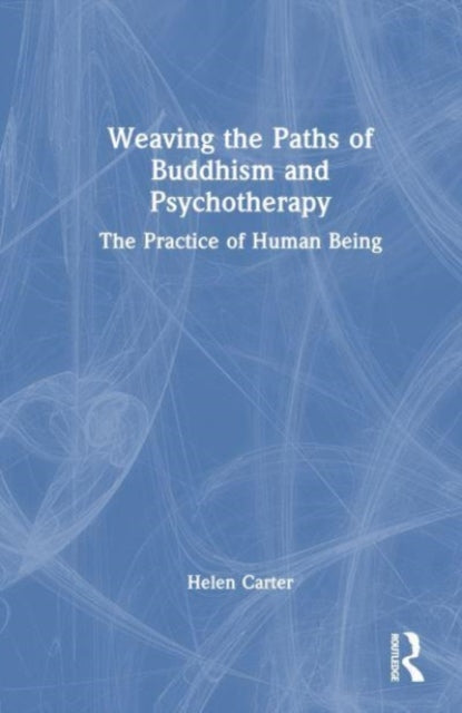Weaving the Paths of Buddhism and Psychotherapy: The Practice of Human Being