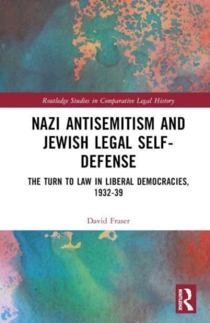 Nazi Antisemitism and Jewish Legal Self-Defense: The Turn to Law in Liberal Democracies, 1932-39