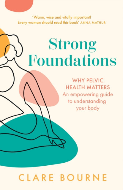 Strong Foundations: Why Pelvic Health Matters - an Empowering Guide to Understanding Your Body