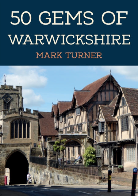 50 Gems of Warwickshire: The History & Heritage of the Most Iconic Places
