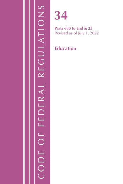 Code of Federal Regulations, Title 34 Education 680-End & 35 (Reserved), Revised as of July 1, 2022