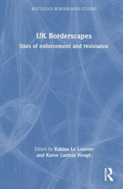 UK Borderscapes: Sites of Enforcement and Resistance