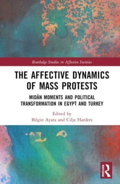 The Affective Dynamics of Mass Protests: Midan Moments and Political Transformation in Egypt and Turkey