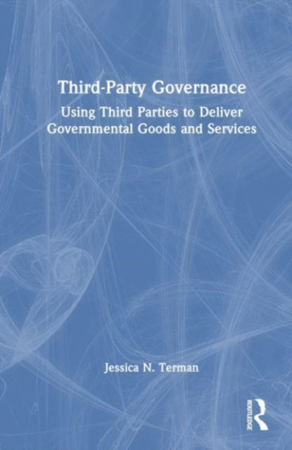 Third-Party Governance: Using Third Parties to Deliver Governmental Goods and Services