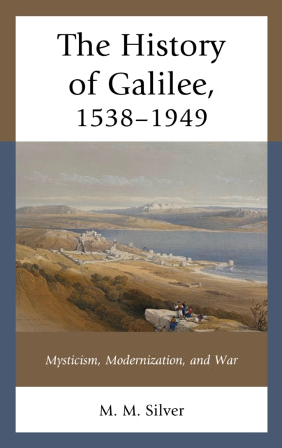 The History of Galilee, 1538-1949: Mysticism, Modernization, and War