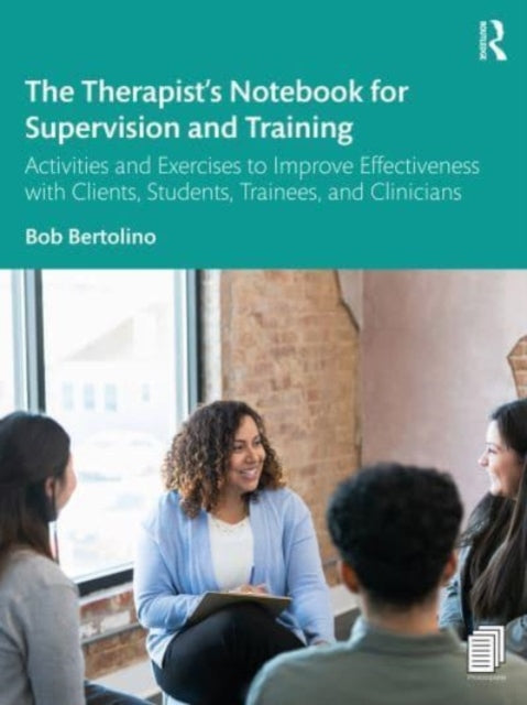 The Therapist's Notebook for Supervision and Training: Activities and Exercises to Improve Effectiveness with Clients, Students, Trainees, and Clinicians
