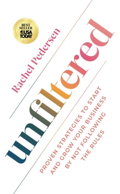 Unfiltered: Proven Strategies to Start and Grow Your Business by Not Following the Rules