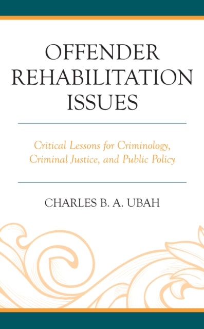 Offender Rehabilitation Issues: Critical Lessons for Criminology, Criminal Justice, and Public Policy