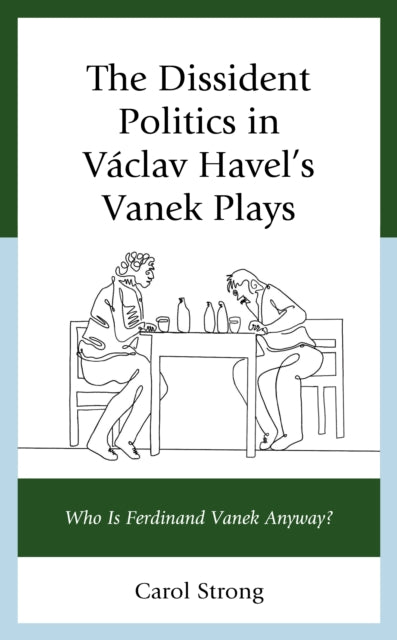 The Dissident Politics in Vaclav Havel's Vanek Plays: Who Is Ferdinand Vanek Anyway?