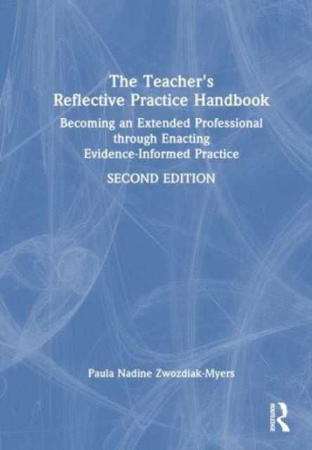 The Teacher's Reflective Practice Handbook: Becoming an Extended Professional through Enacting Evidence-Informed Practice