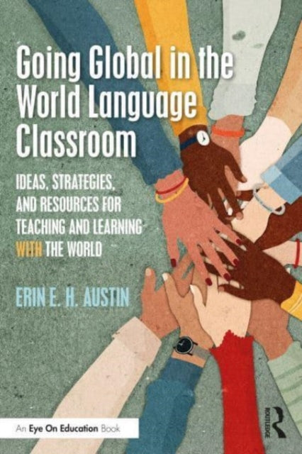 Going Global in the World Language Classroom: Ideas, Strategies, and Resources for Teaching and Learning With the World