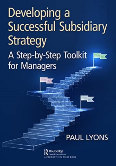 Developing a Successful Subsidiary Strategy: A Step-by-Step Toolkit for Managers