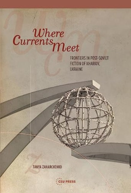 Where Currents Meet: Frontiers of Memory in Post-Soviet Fiction of Kharkiv, Ukraine