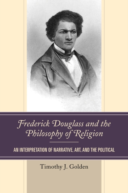 Frederick Douglass and the Philosophy of Religion: An Interpretation of Narrative, Art, and the Political