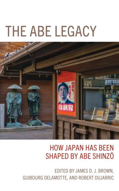 The Abe Legacy: How Japan Has Been Shaped by Abe Shinzo