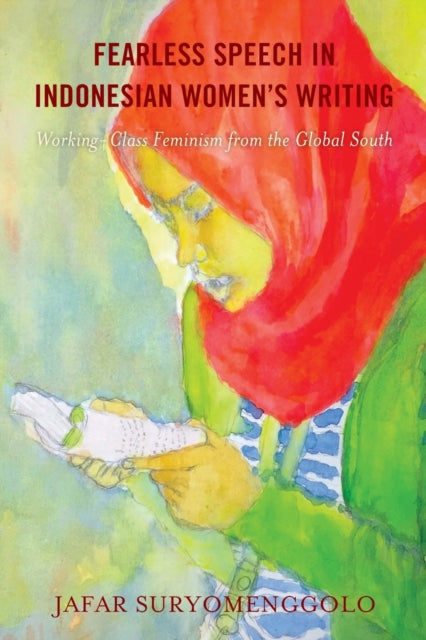 Fearless Speech in Indonesian Women's Writing: Working-Class Feminism from the Global South