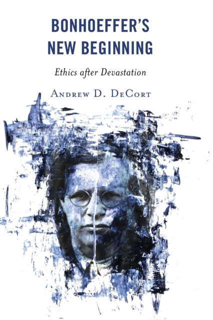 Bonhoeffer's New Beginning: Ethics after Devastation