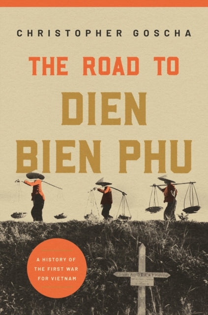 The Road to Dien Bien Phu: A History of the First War for Vietnam