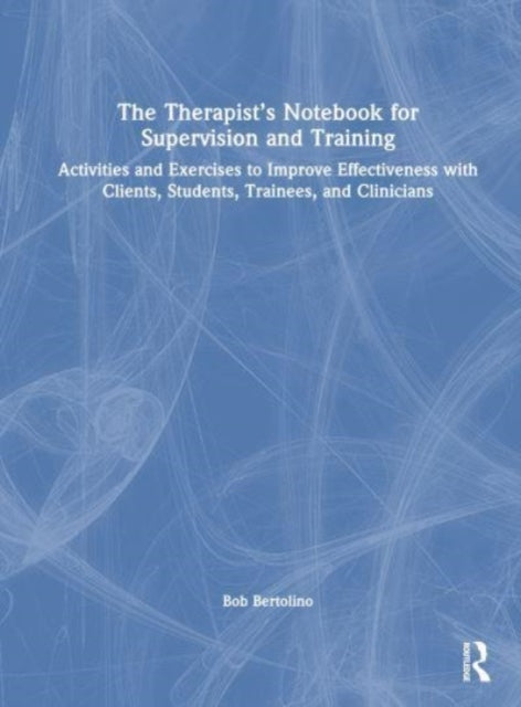 The Therapist's Notebook for Supervision and Training: Activities and Exercises to Improve Effectiveness with Clients, Students, Trainees, and Clinicians