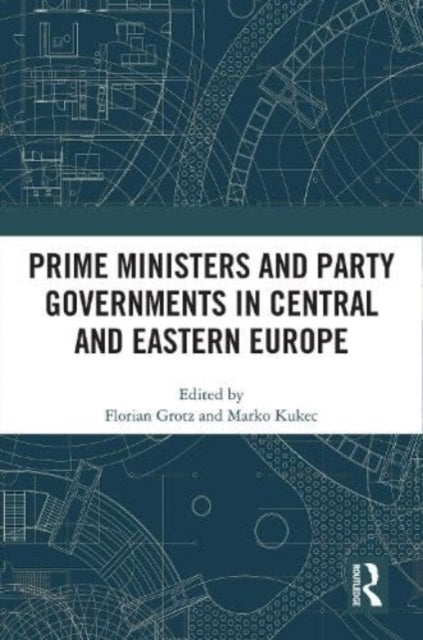 Prime Ministers and Party Governments in Central and Eastern Europe