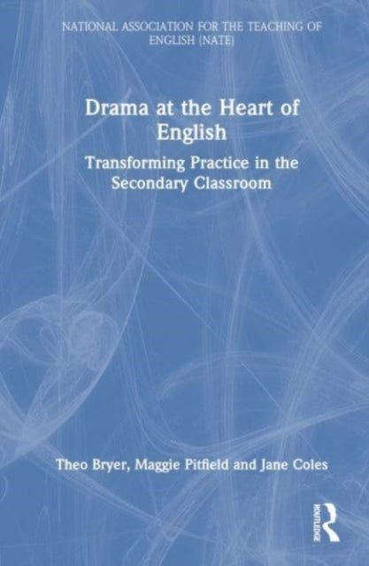 Drama at the Heart of English: Transforming Practice in the Secondary Classroom