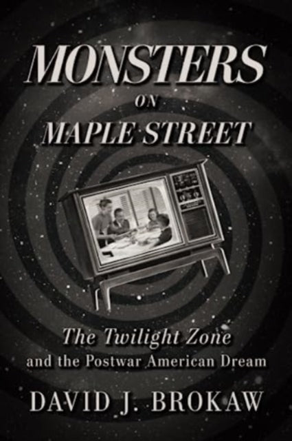 Monsters on Maple Street: The Twilight Zone and the Postwar American Dream
