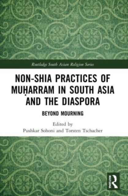 Non-Shia Practices of Muharram in South Asia and the Diaspora: Beyond Mourning