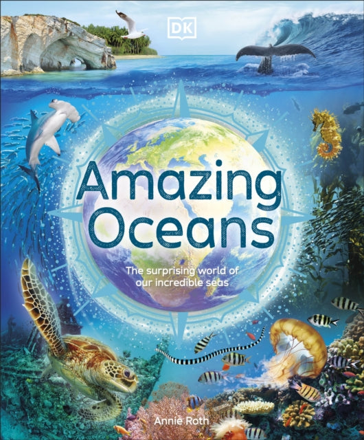 Amazing Oceans: The Surprising World of Our Incredible Seas