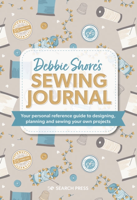 Debbie Shore's Sewing Journal: Your Personal Reference Guide to Designing, Planning and Sewing Your Own Projects