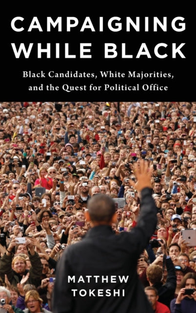 Campaigning While Black: Black Candidates, White Majorities, and the Quest for Political Office