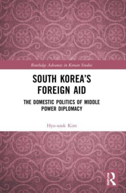 South Korea's Foreign Aid: The Domestic Politics of Middle Power Diplomacy