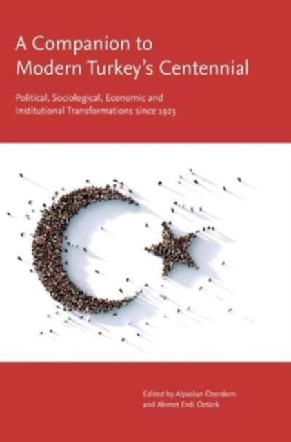 A Companion to Modern Turkey's Centennial: Political, Sociological, Economic and Institutional Transformations Since 1923
