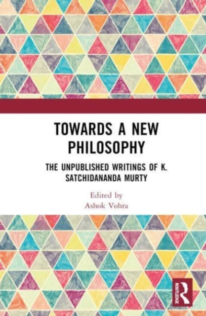 Towards a New Philosophy: The Unpublished Writings of K. Satchidananda Murty