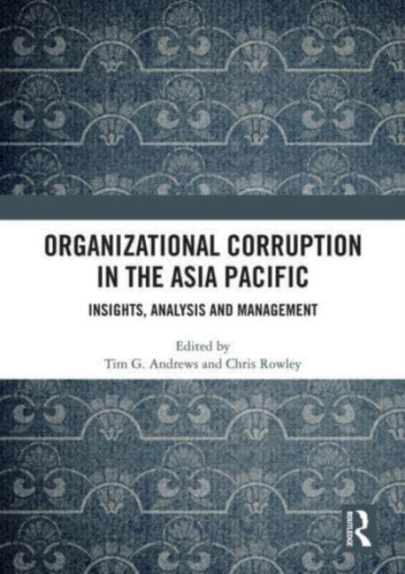 Organizational Corruption in the Asia Pacific: Insights, Analysis and Management