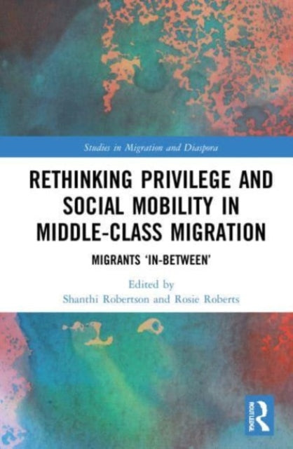 Rethinking Privilege and Social Mobility in Middle-Class Migration: Migrants 'In-Between'