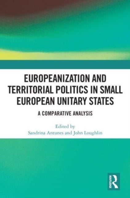 Europeanization and Territorial Politics in Small European Unitary States: A Comparative Analysis