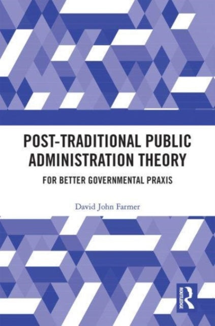 Post-Traditional Public Administration Theory: For Better Governmental Praxis