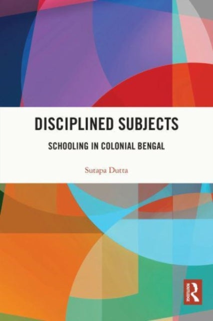 Disciplined Subjects: Schooling in Colonial Bengal
