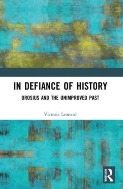 In Defiance of History: Orosius and the Unimproved Past