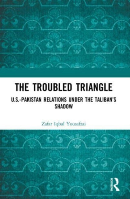 The Troubled Triangle: US-Pakistan Relations under the Taliban's Shadow