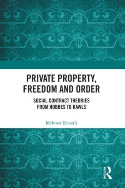 Private Property, Freedom, and Order: Social Contract Theories from Hobbes To Rawls
