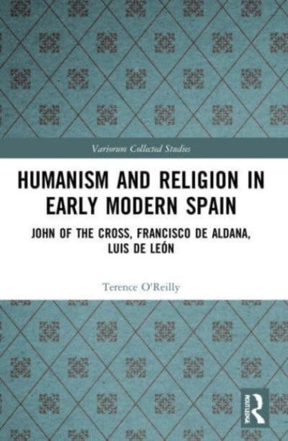 Humanism and Religion in Early Modern Spain: John of the Cross, Francisco de Aldana, Luis de Leon