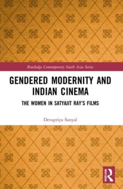 Gendered Modernity and Indian Cinema: The Women in Satyajit Ray's Films