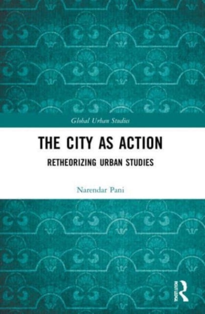 The City as Action: Retheorizing Urban Studies