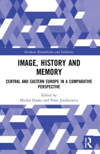 Image, History and Memory: Central and Eastern Europe in a Comparative Perspective