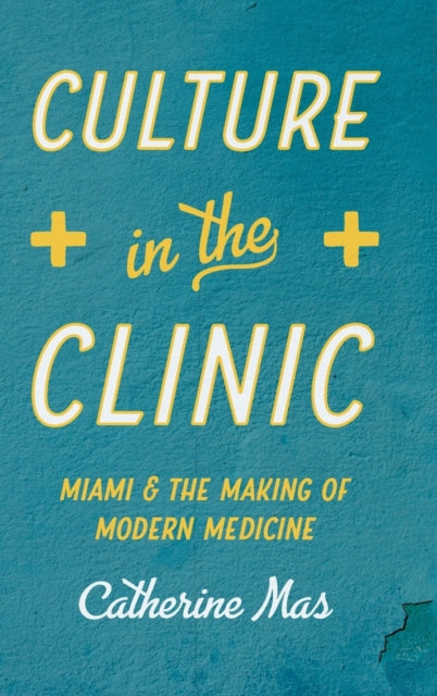 Culture in the Clinic: Miami & the Making of Modern Medicine