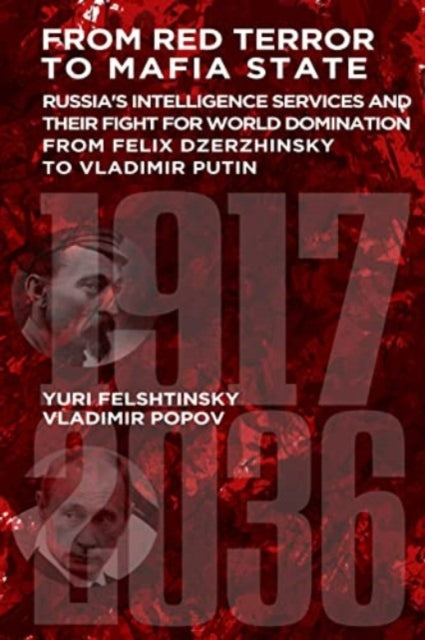 From Red Terror to Terrorist State: Russia's Secret Intelligence Services and Their Fight for World Domination from Felix Dzerzhinsky to Vladimir Putin