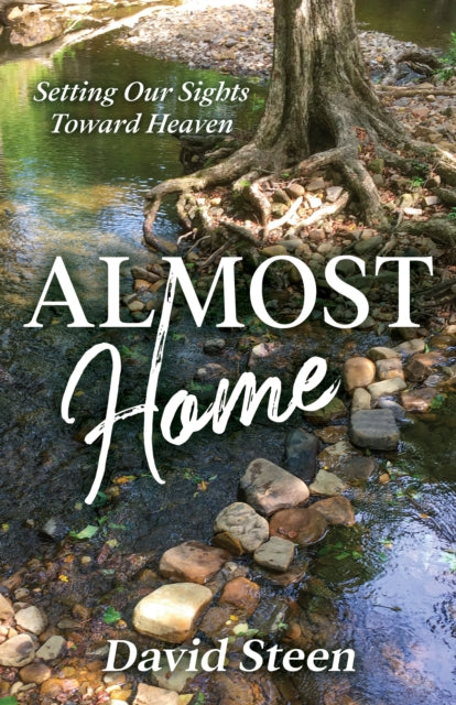 Almost Home: Setting Our Sights Towards Heaven