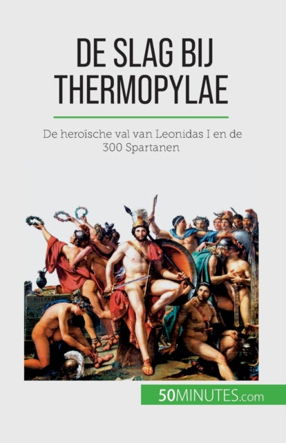 De slag bij Thermopylae: De heroische val van Leonidas I en de 300 Spartanen