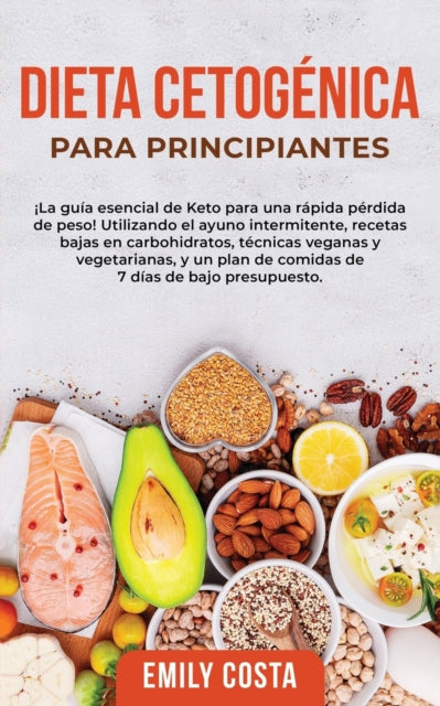 Dieta Cetogenica Para Principiantes: !La guia esencial de Keto para una rapida perdida de peso! Utilizando el ayuno intermitente, recetas bajas en carbohidratos, tecnicas veganas y vegetarianas, y un plan de comidas de 7 dias de bajo presupuesto.